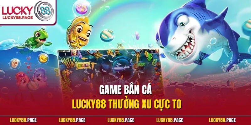 Game bắn cá Lucky88 thưởng xu cực to